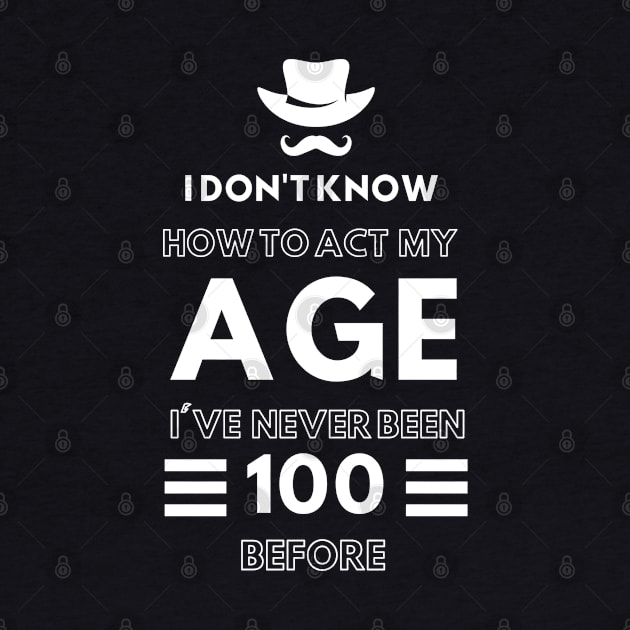 I don't know how to act at my age. I've never been this old before- Funny Birthday Humor by TigrArt